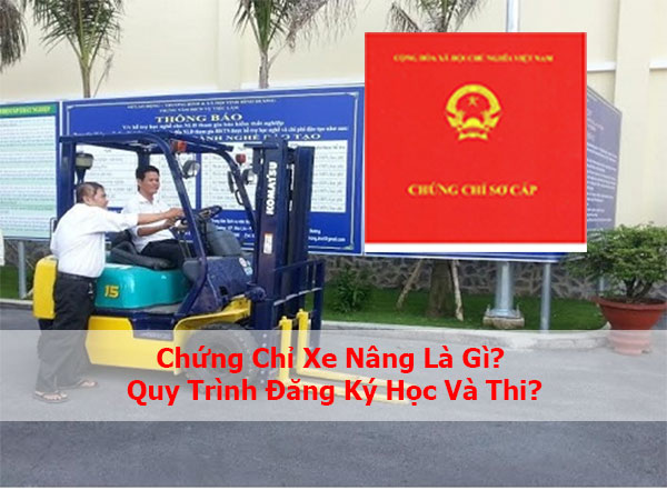 Chứng Chỉ Xe Nâng Là Gì? Quy Trình Đăng Ký Học Và Thi?