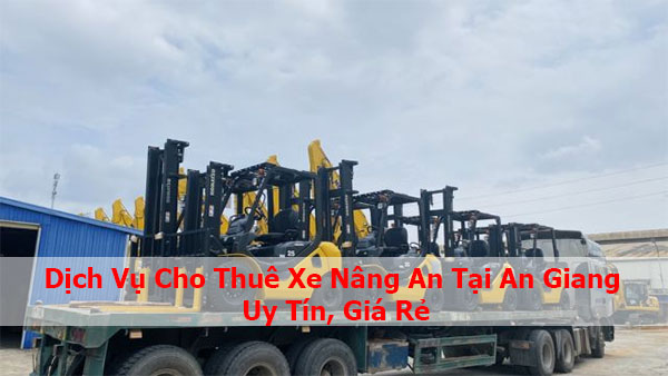 Dịch Vụ Cho Thuê Xe Nâng Tại An Giang Uy Tín, Giá Rẻ