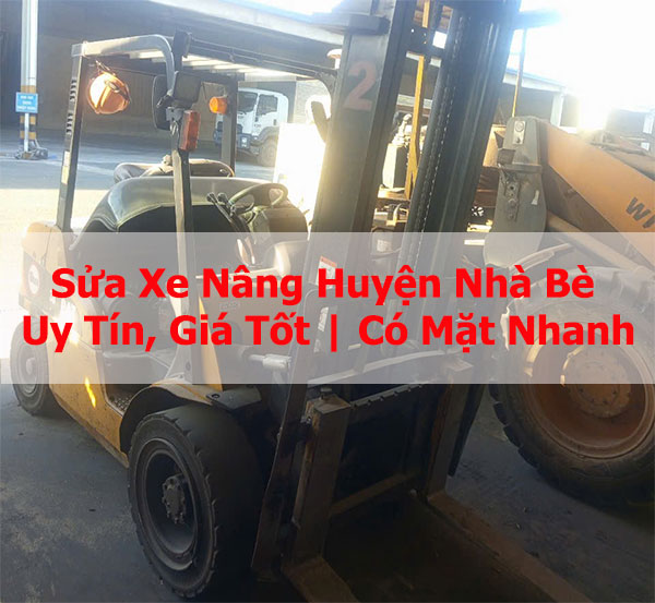 Sửa Xe Nâng Huyện Nhà Bè Uy Tín, Giá Tốt | Có Mặt Nhanh