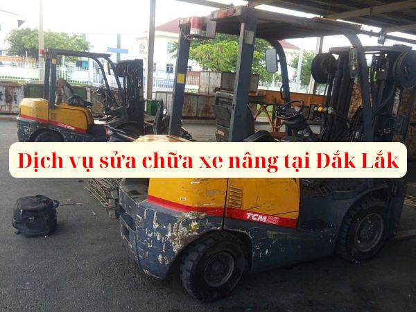 Sửa Xe Nâng Tại Đắk Lắk Uy Tín, Nhanh Chóng, Giá Rẻ