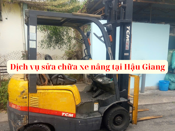 Sửa Xe Nâng Tại Hậu Giang Chuyên Nghiệp, Tận Nơi