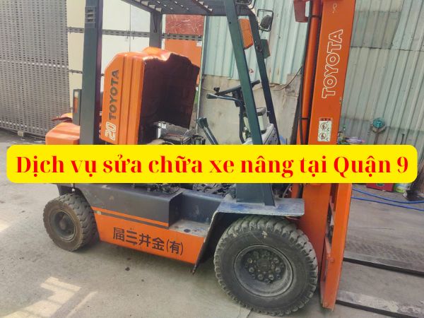 Sửa Xe Nâng Quận 9 Uy Tín, Nhanh Chóng
