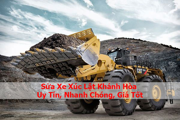 Sửa Xe Xúc Lật Khánh Hòa - Uy Tín, Nhanh Chóng, Giá Tốt