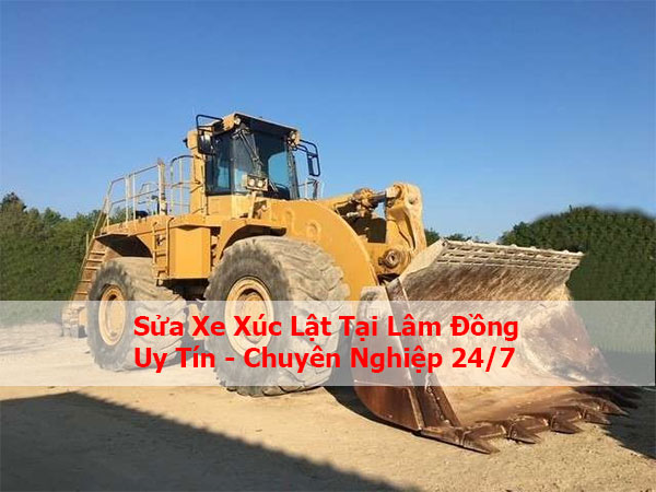 Sửa Xe Xúc Lật Tại Lâm Đồng | Uy Tín - Chuyên Nghiệp 24/7