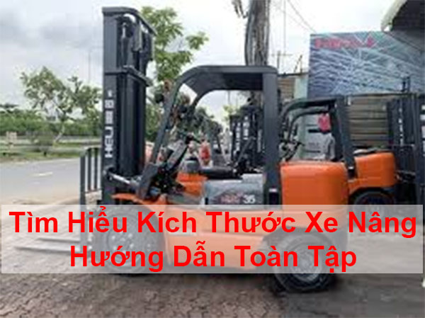Thông Số Kích Thước Xe Nâng Chi Tiết Hướng Dẫn Toàn Diện