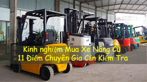 Kinh nghiệm Mua Xe Nâng Cũ: 11 Điểm Chuyên Gia Cần Kiểm Tra