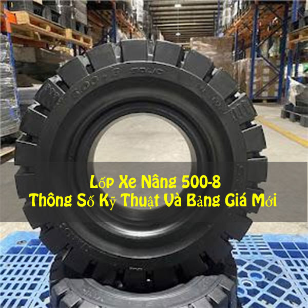 Lốp Xe Nâng 500-8: Thông Số Kỹ Thuật Và Bảng Giá Mới